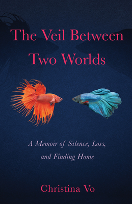The Veil Between Two Worlds: A Memoir of Silence, Loss, and Finding Home - Vo, Christina