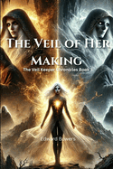 The Veil of Her Making: The Veil Keeper Chronicles: Book 3