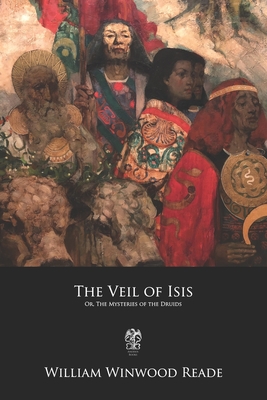 The Veil of Isis: Or, The Mysteries of the Druids - Reade, William Winwood