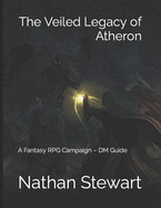 The Veiled Legacy of Atheron: A Fantasy RPG Campaign - DM Guide