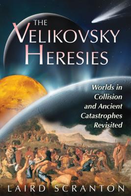 The Velikovsky Heresies: Worlds in Collision and Ancient Catastrophes Revisited - Scranton, Laird