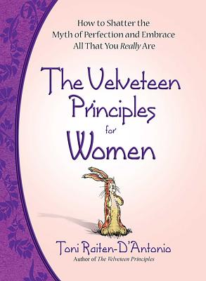 The Velveteen Principles for Women: Shatter the Myth of Perfection and Embrace All That You Really Are - Raiten-d'Antonio, Toni, Lcsw