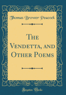 The Vendetta, and Other Poems (Classic Reprint)