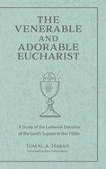 The Venerable and Adorable Eucharist: A Study of the Lutheran Doctrine of the Lord's Supper in the 1500s