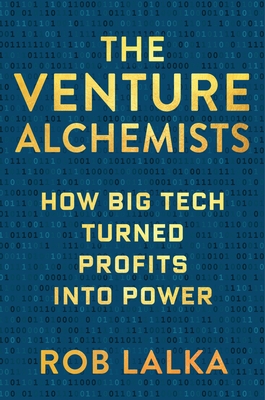 The Venture Alchemists: How Big Tech Turned Profits Into Power - Lalka, Rob