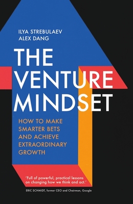 The Venture Mindset: How to Make Smarter Bets and Achieve Extraordinary Growth - Strebulaev, Ilya, and Dang, Alex