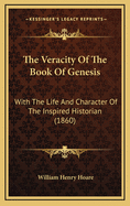 The Veracity of the Book of Genesis: With the Life and Character of the Inspired Historian (1860)