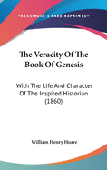 The Veracity Of The Book Of Genesis: With The Life And Character Of The Inspired Historian (1860)