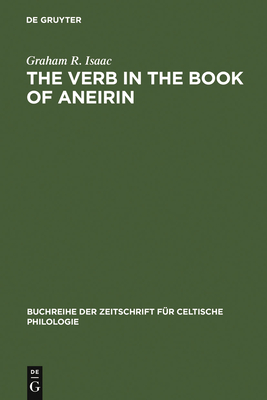 The Verb in the Book of Aneirin: Studies in Syntax, Morphology and Etymology - Isaac, Graham R