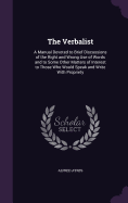 The Verbalist: A Manual Devoted to Brief Discussions of the Right and Wrong Use of Words and to Some Other Matters of Interest to Those Who Would Speak and Write With Propriety