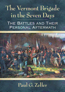 The Vermont Brigade in the Seven Days: The Battles and Their Personal Aftermath