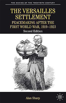 The Versailles Settlement: Peacemaking After the First World War, 1919-1923 - Sharp, Alan