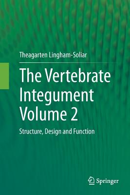 The Vertebrate Integument Volume 2: Structure, Design and Function - Lingham-Soliar, Theagarten