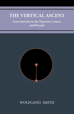 The Vertical Ascent: From Particles to the Tripartite Cosmos and Beyond - Smith, Wolfgang