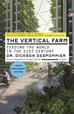 The Vertical Farm (Tenth Anniversary Edition): Feeding the World in the 21st Century - Despommier, Dickson, Dr., and Giacomelli, Gene A (Afterword by), and Carter, Majora (Foreword by)
