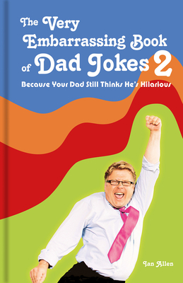 The Very Embarrassing Book of Dad Jokes 2: Because Your Dad Still Thinks He's Hilarious - Allen, Ian