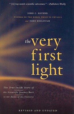 The Very First Light: The True Inside Story of the Scientific Journey Back to the Dawn of the Universe - Boslough, John, and Mather, John