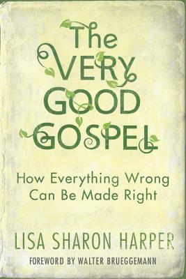 The Very Good Gospel: How Everything Wrong Can Be Made Right - Harper, Lisa Sharon, Ma, Mfa, and Brueggemann, Walter (Foreword by)