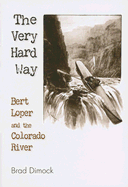 The Very Hard Way: Bert Loper and the Colorado River