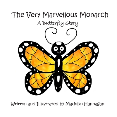 The Very Marvellous Monarch: A Butterfly Story - Hannagan, Madelyn