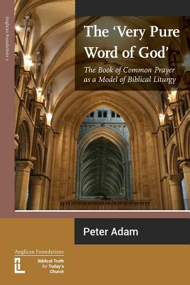 The Very Pure Word of God: The Book of Common Prayer as a Model of Biblical Liturgy - Adam, Peter, and Burkill, Mark (Editor), and Bray, Gerald L (Editor)