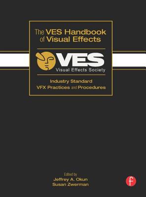 The VES Handbook of Visual Effects: Industry Standard VFX Practices and Procedures - Okun, Jeffrey A (Editor), and Zwerman, Susan (Editor)