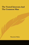 The Vested Interests And The Common Man - Veblen, Thorstein