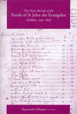 The Vestry Records of the Parish of St John the Evangelist, Dublin, 1595-1658 - Gillespie, Raymond