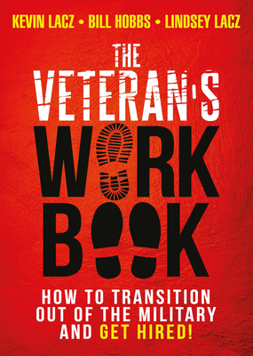 The Veteran's Work Book: How to Transition Out of the Military and Get Hired! - Lacz, Kevin, and Hobbs, Bill, and Lacz, Lindsey