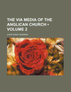 The Via Media of the Anglican Church; Volume 2