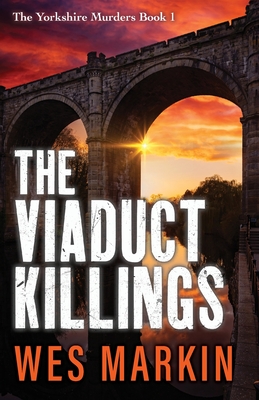The Viaduct Killings: The start of an addictive crime series from Wes Markin - Wes Markin