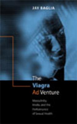 The Viagra Ad Venture: Masculinity, Media, and the Performance of Sexual Health - Baglia, Jay