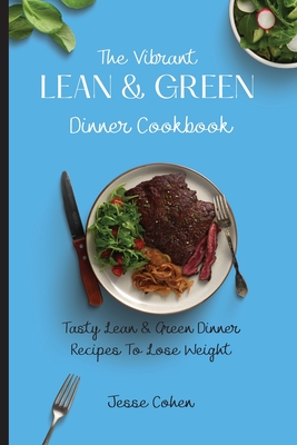 The Vibrant Lean & Green Dinner Cookbook: Tasty Lean & Green Dinner Recipes To Lose Weight - Cohen, Jesse