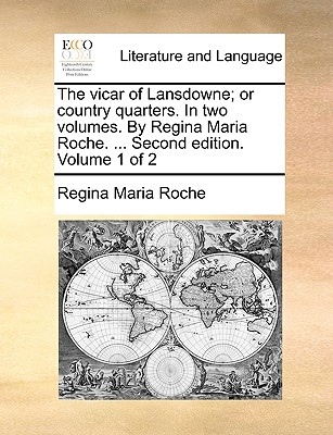 The Vicar of Lansdowne; Or Country Quarters. in Two Volumes. by Regina Maria Roche. ... Second Edition. Volume 1 of 2 - Roche, Regina Maria