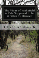 The Vicar of Wakefield A Tale Supposed to be Written by Himself
