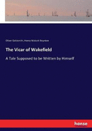 The Vicar of Wakefield: A Tale Supposed to be Written by Himself