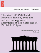 The vicar of Wakefield. Nouvelle edition, avec une notice, un argument analytique et des notes par M. l'Abbe B. Colpin.