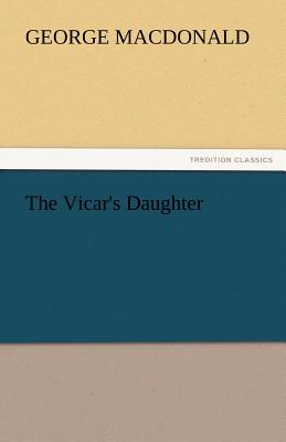 The Vicar's Daughter - MacDonald, George