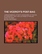 The Viceroy's Post-Bag: Correspondence, Hitherto Unpublished, of the Earl of Hardwicke, First Lord Lieutenant of Ireland, After the Union