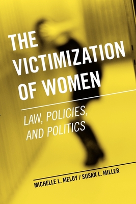 The Victimization of Women: Law, Policies, and Politics - Meloy, Michelle L., and Miller, Susan L.