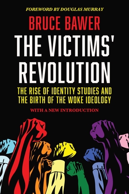 The Victims' Revolution: The Rise of Identity Studies and the Birth of the Woke Ideology - Bawer, Bruce, and Murray, Douglas (Foreword by)