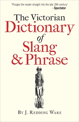 The Victorian Dictionary of Slang & Phrase - Ware, J. Redding, and Simpson, John (Introduction by)