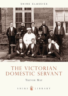 The Victorian Domestic Servant - May, Trevor