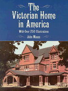 The Victorian Home in America: With Over 360 Illustrations - Maass, John