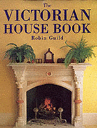 The Victorian House Book: A Practical Guide to Home Repair and Decoration