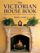 The Victorian House Book: A Practical Guide to Home Repair and Decoration