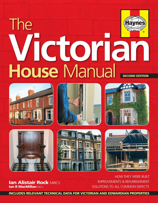 The Victorian House Manual (2nd Edition): How They Were Built, Improvements & Refurbishment, Solutions to All Common Defects - Includes Relevant Technical Data for Victorian and Edwardian Properites - Rock, Ian Alistair, and MacMillan, Ian