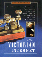 The Victorian Internet: The Remarkable Story of the Telegraph and the Nineteenth Century's On-Line Pioneers - Standage, Tom