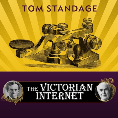 The Victorian Internet: The Remarkable Story of the Telegraph and the Nineteenth Century's On-Line Pioneers - Standage, Tom, and Cerf, Vinton (Foreword by), and Perkins, Derek (Read by)