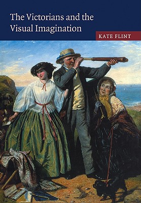 The Victorians and the Visual Imagination - Flint, Kate, and Kate, Flint